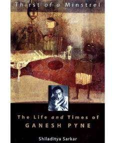 Thirst of a Minstrel: The Life and Times of Ganesh Pyne