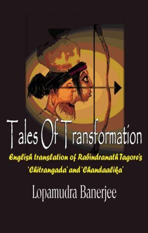 Tales of Transformation: ‘Chitrangada’ and ‘Chandalika’ (English Translation)